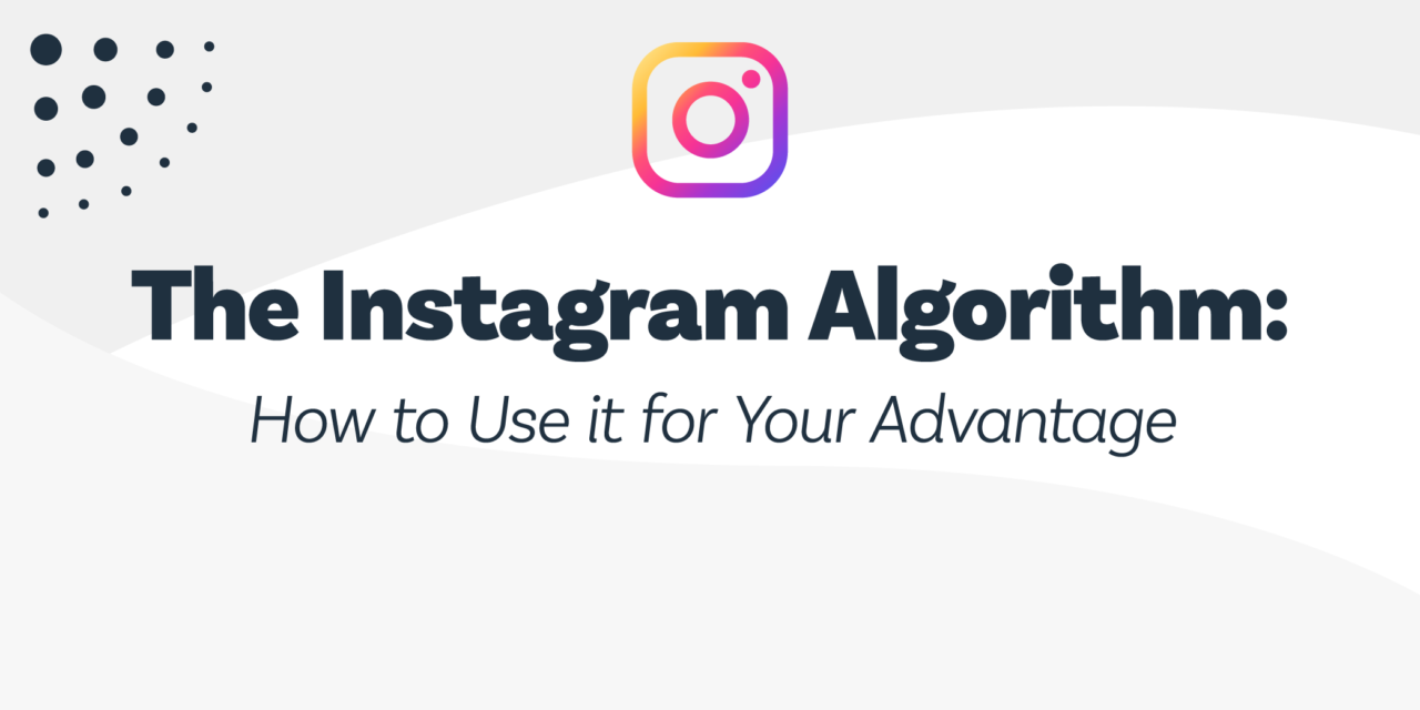 The Instagram Algorithm: How to Use it for Your Advantage