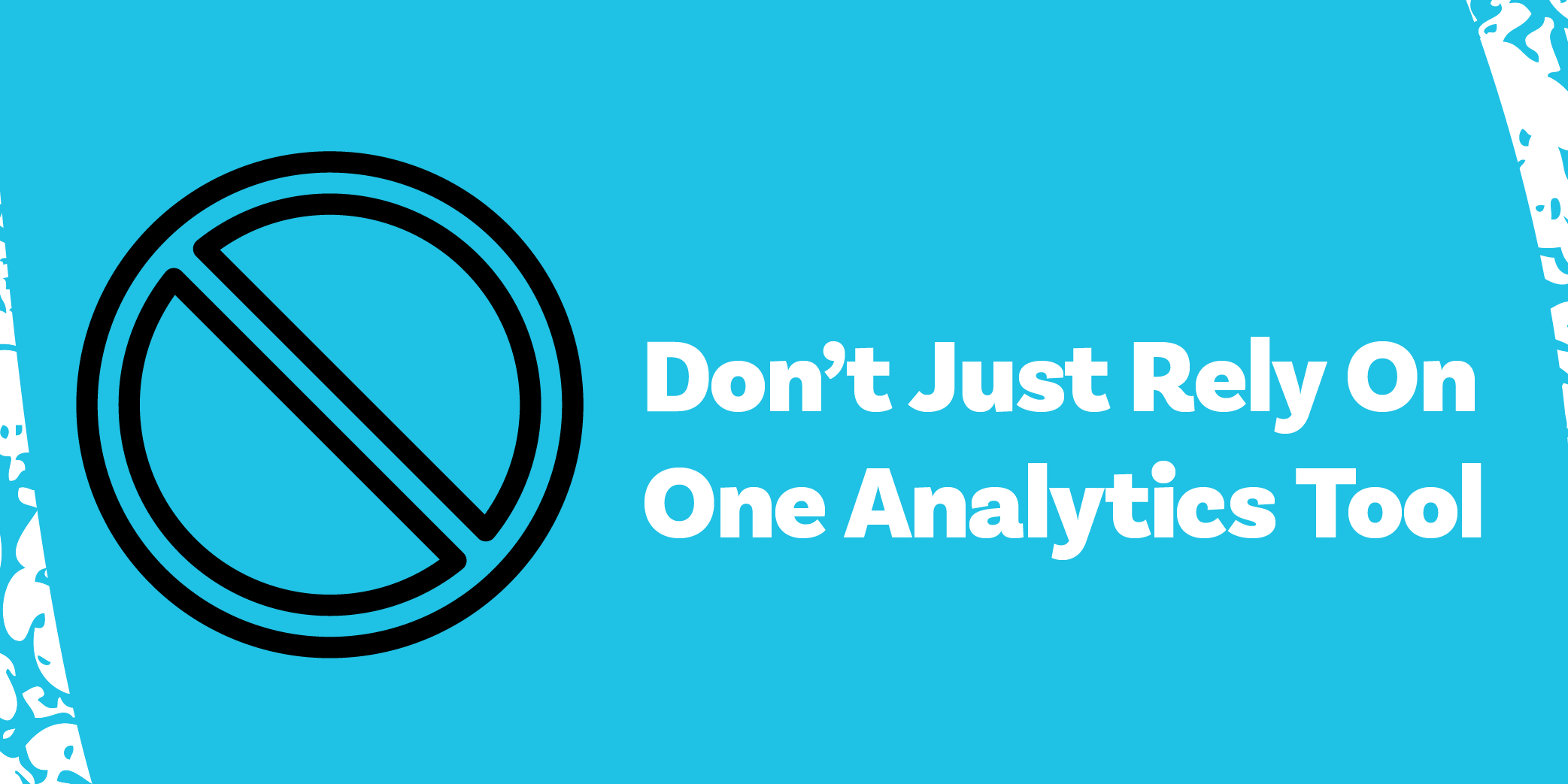 Don't Just Rely On One Analytics Tool