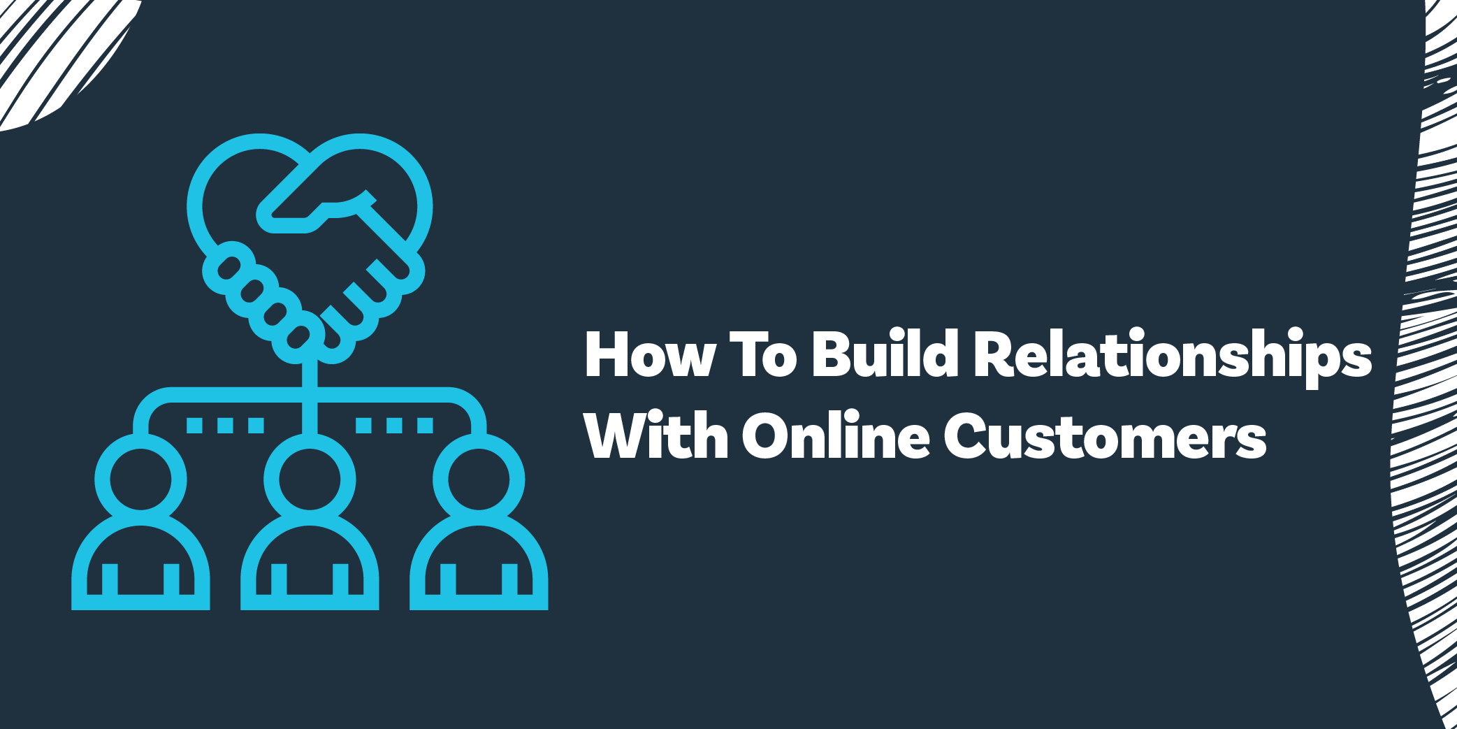 How To Build Strong Relationships With Online Customers