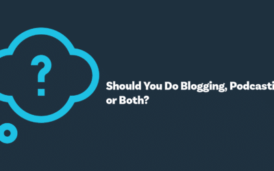 Should You Do Blogging, Podcasting, or Both?