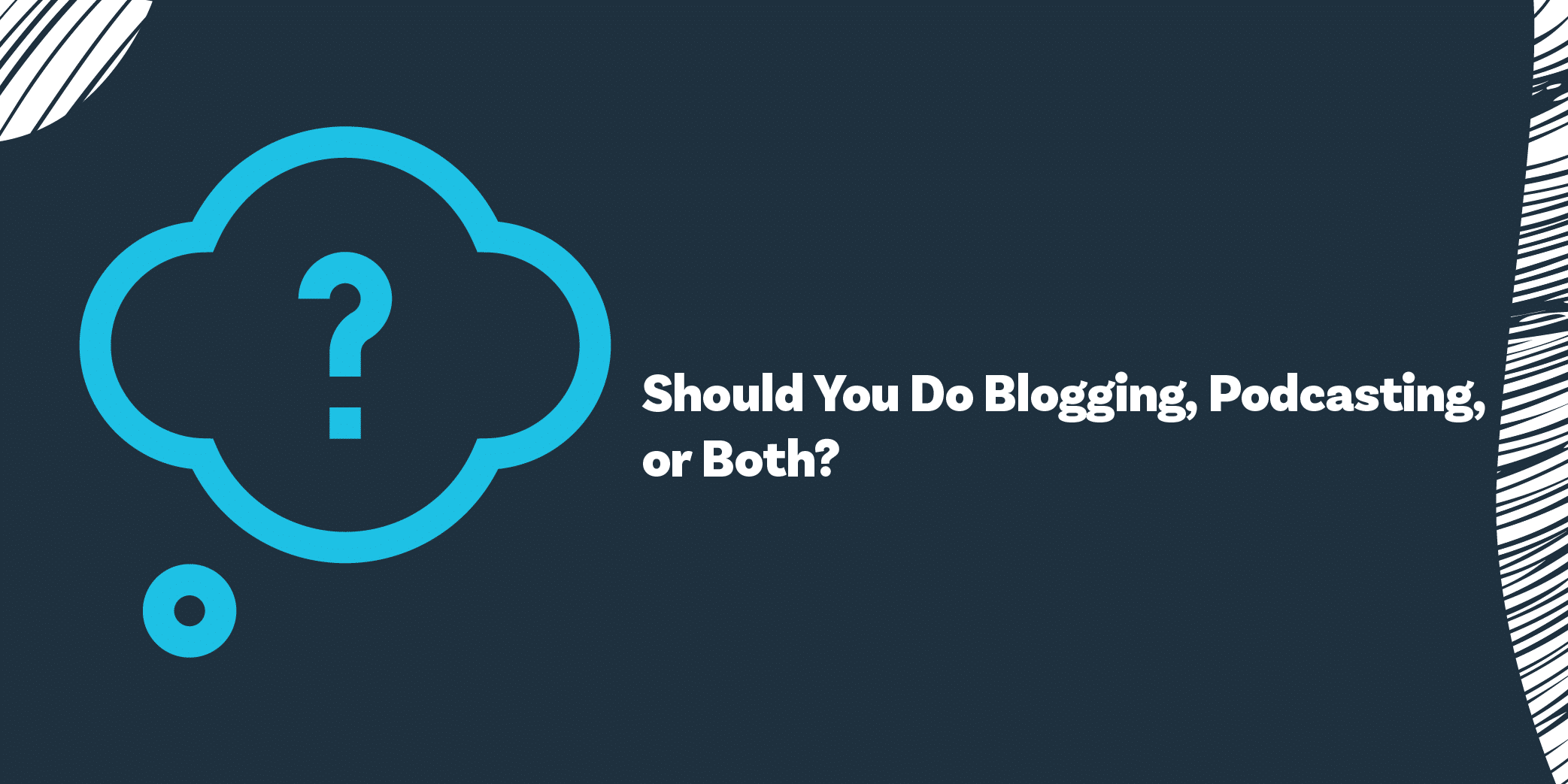 Should You Do Blogging Or Podcasting?