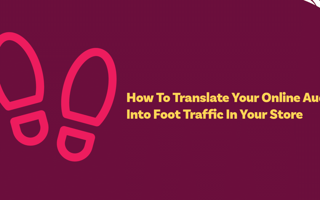 How To Translate Your Online Audience Into Foot Traffic In Your Store