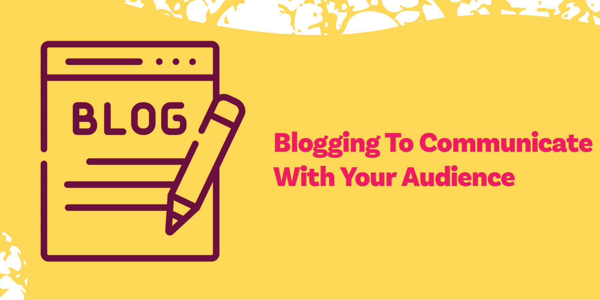 Blogging To Communicate With Your Audience