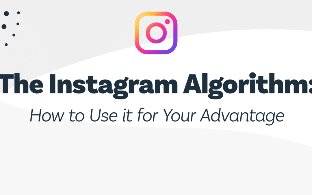 The Instagram Algorithm: How to Use it for Your Advantage